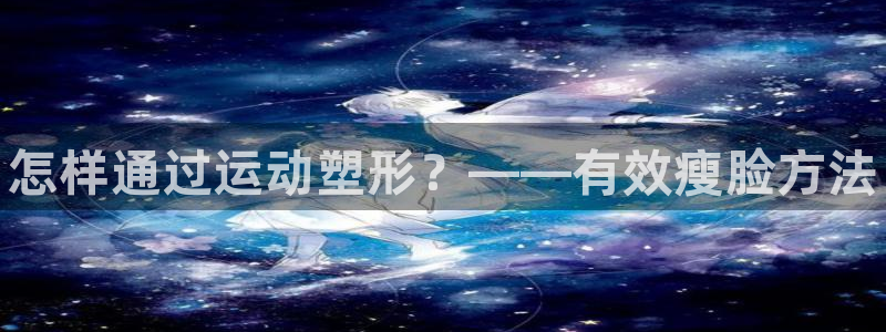 米兰体育官方正版app集团官网首页：怎样通过运动塑形