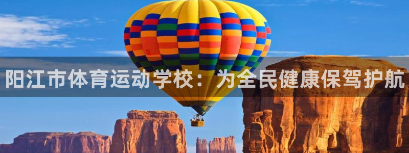 米兰体育官网下载平台注册：阳江市体育运动学校：为全民