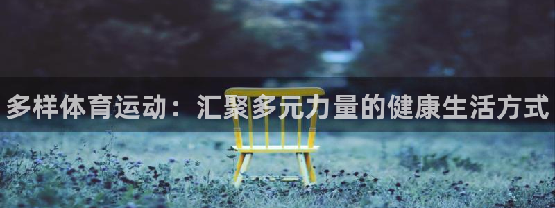 米兰体育官网下载官方客服电话：多样体育运动：汇聚多元