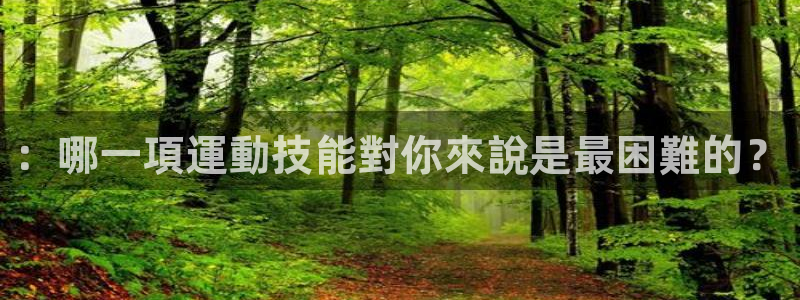 注册米兰体育官方正版app：：哪一項運動技能對你來說