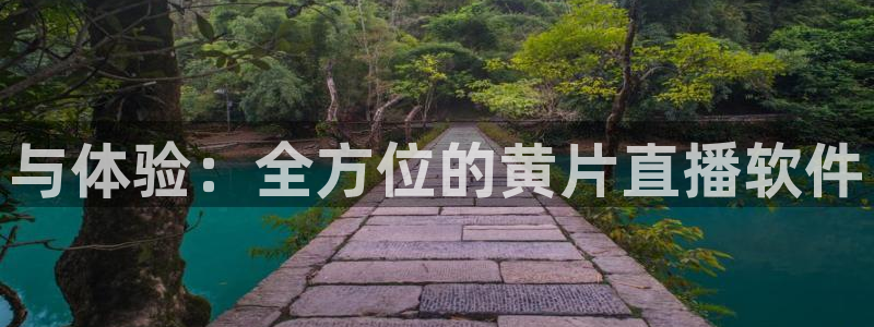 上海五星体育手机在线观看：与体验：全方位的黄片直播软件