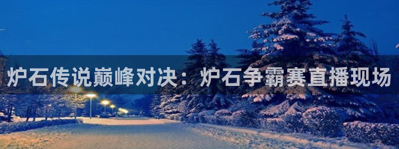 上海电视五星体育直播：炉石传说巅峰对决：炉石争霸赛直播现场